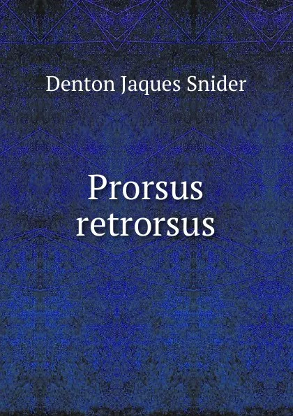 Обложка книги Prorsus retrorsus, Denton Jaques Snider