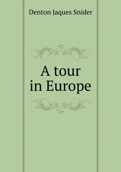 Обложка книги A tour in Europe, Denton Jaques Snider