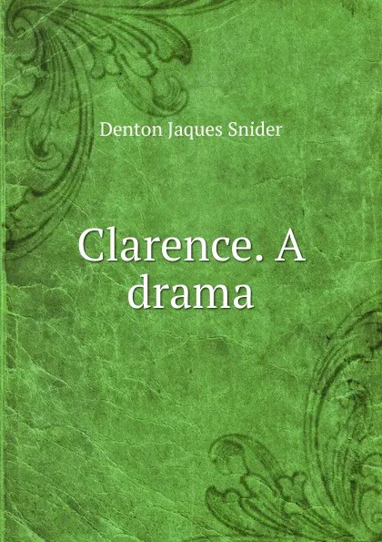 Обложка книги Clarence. A drama, Denton Jaques Snider