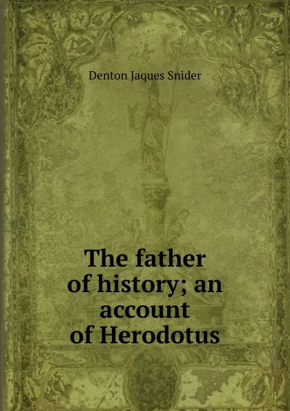 Обложка книги The father of history; an account of Herodotus, Denton Jaques Snider