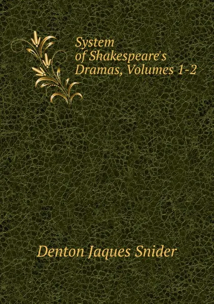 Обложка книги System of Shakespeare.s Dramas, Volumes 1-2, Denton Jaques Snider