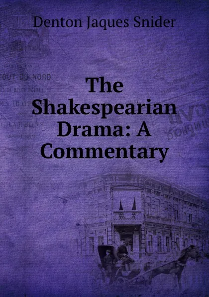 Обложка книги The Shakespearian Drama: A Commentary, Denton Jaques Snider