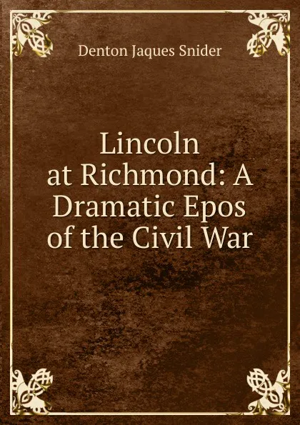 Обложка книги Lincoln at Richmond: A Dramatic Epos of the Civil War, Denton Jaques Snider