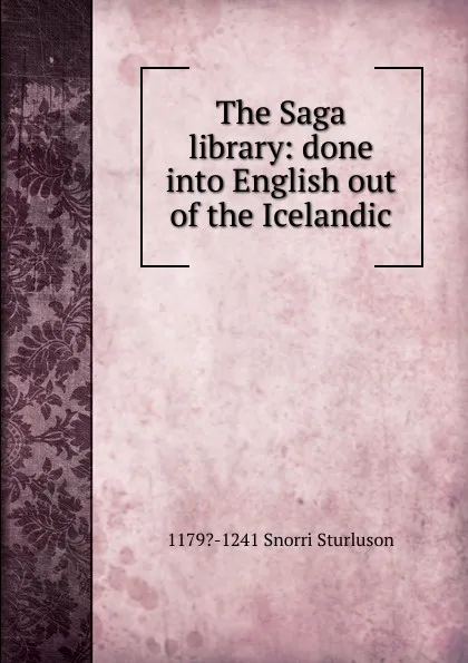 Обложка книги The Saga library: done into English out of the Icelandic, 1179?-1241 Snorri Sturluson
