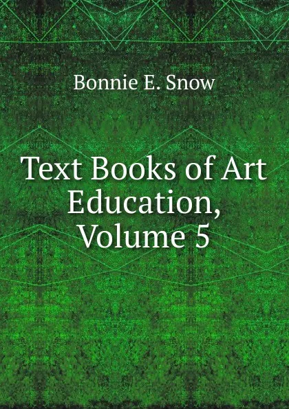 Обложка книги Text Books of Art Education, Volume 5, Bonnie E. Snow