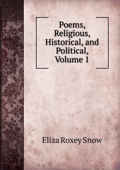 Обложка книги Poems, Religious, Historical, and Political, Volume 1, Eliza Roxey Snow