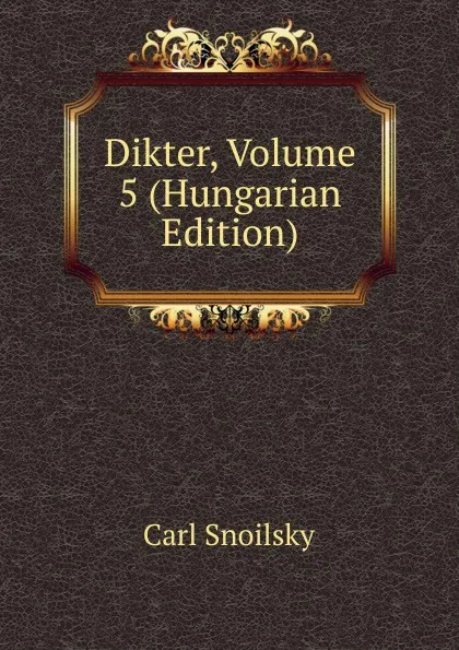 Обложка книги Dikter, Volume 5 (Hungarian Edition), Carl Snoilsky