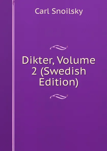 Обложка книги Dikter, Volume 2 (Swedish Edition), Carl Snoilsky