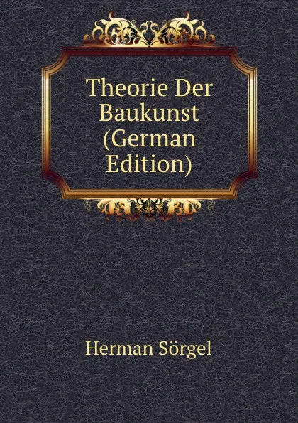 Обложка книги Theorie Der Baukunst (German Edition), Herman Sörgel