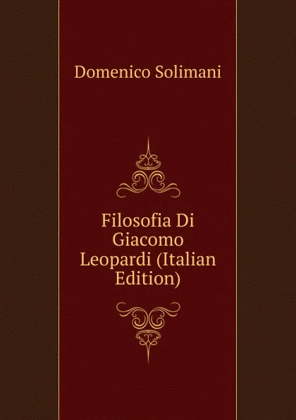 Обложка книги Filosofia Di Giacomo Leopardi (Italian Edition), Domenico Solimani