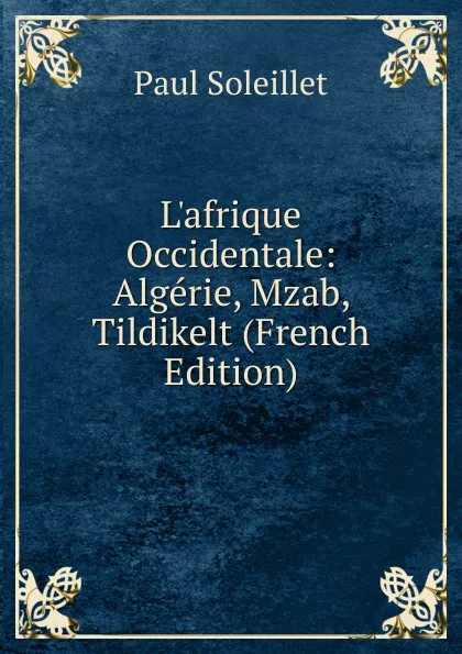 Обложка книги L.afrique Occidentale: Algerie, Mzab, Tildikelt (French Edition), Paul Soleillet