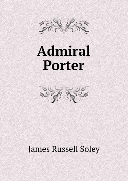 Обложка книги Admiral Porter, James Russell Soley