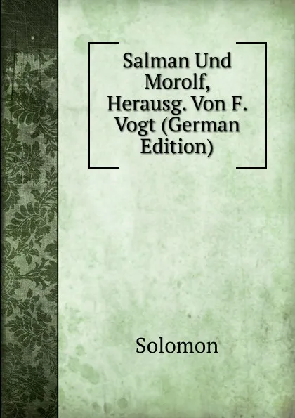 Обложка книги Salman Und Morolf, Herausg. Von F. Vogt (German Edition), Solomon