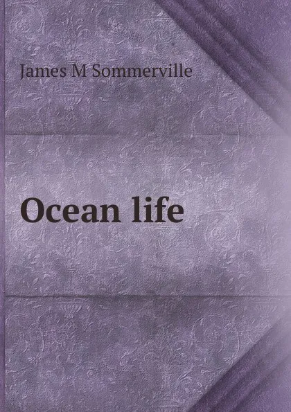 Обложка книги Ocean life, James M Sommerville