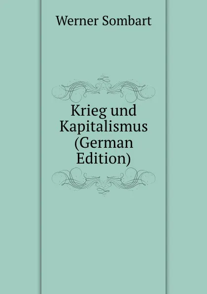 Обложка книги Krieg und Kapitalismus (German Edition), Werner Sombart