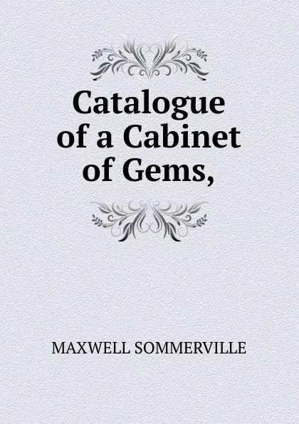 Обложка книги Catalogue of a Cabinet of Gems,, Maxwell Sommerville