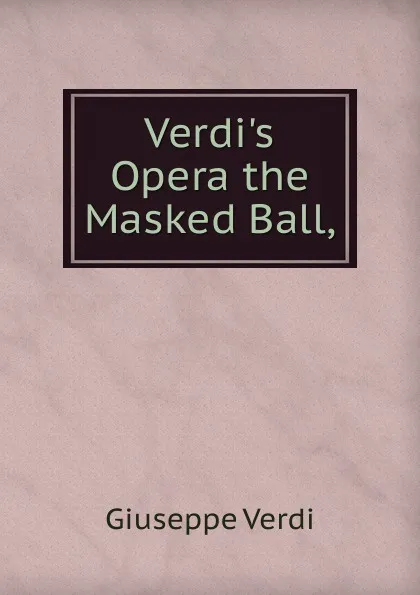 Обложка книги Verdi.s Opera the Masked Ball,, Giuseppe Verdi