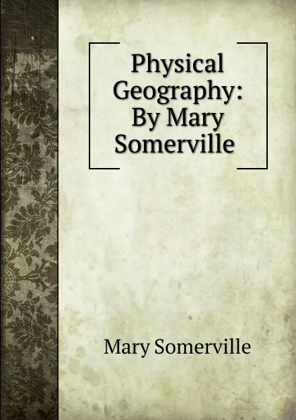 Обложка книги Physical Geography: By Mary Somerville ., Mary Somerville