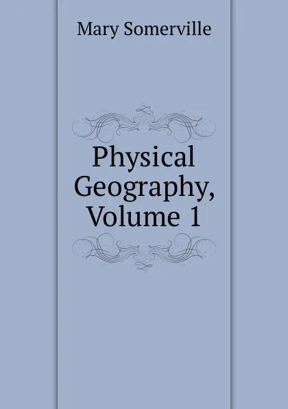 Обложка книги Physical Geography, Volume 1, Mary Somerville