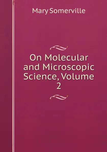 Обложка книги On Molecular and Microscopic Science, Volume 2, Mary Somerville