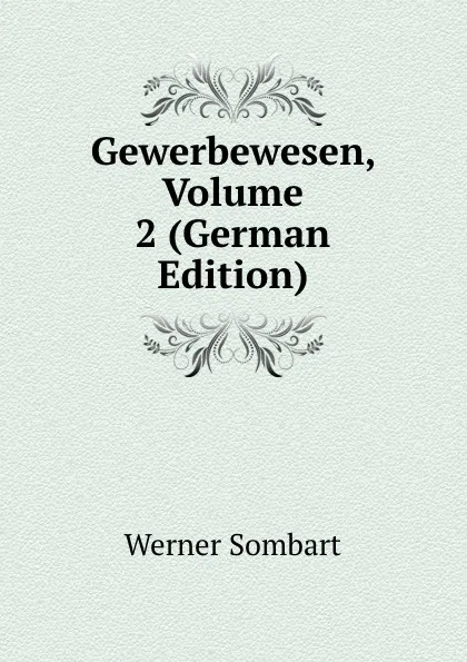 Обложка книги Gewerbewesen, Volume 2 (German Edition), Werner Sombart