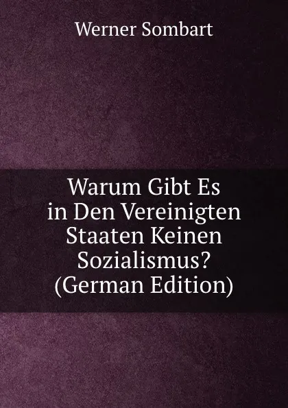 Обложка книги Warum Gibt Es in Den Vereinigten Staaten Keinen Sozialismus. (German Edition), Werner Sombart