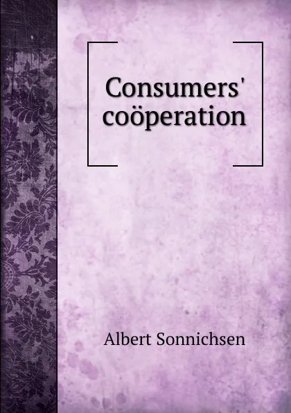 Обложка книги Consumers. cooperation, Albert Sonnichsen