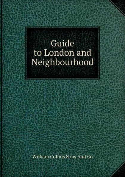 Обложка книги Guide to London and Neighbourhood, William Collins Sons And Co