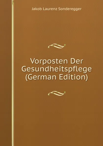 Обложка книги Vorposten Der Gesundheitspflege (German Edition), Jakob Laurenz Sonderegger