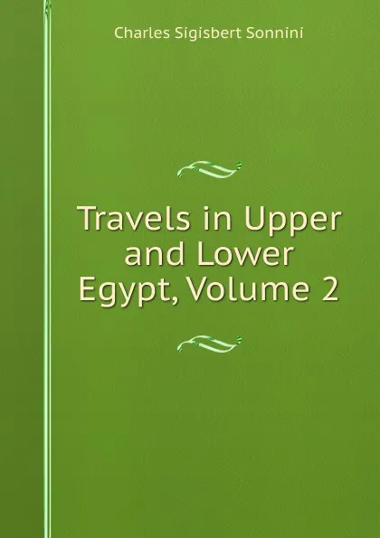 Обложка книги Travels in Upper and Lower Egypt, Volume 2, Charles Sigisbert Sonnini