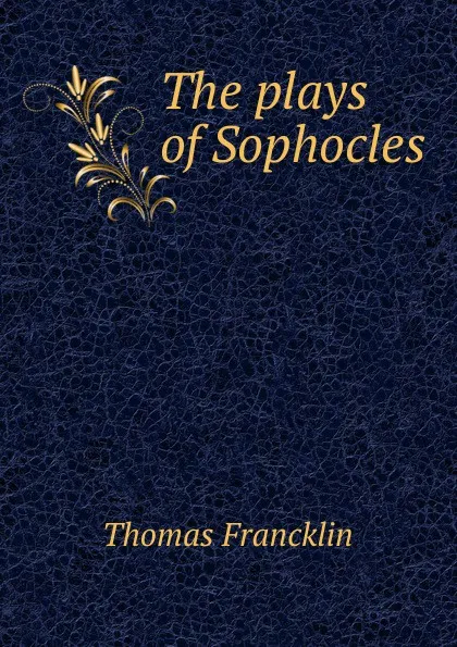 Обложка книги The plays of Sophocles, Thomas Francklin