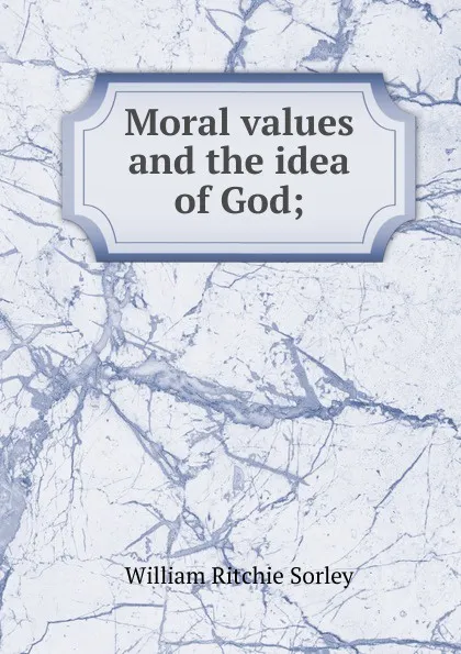 Обложка книги Moral values and the idea of God;, William Ritchie Sorley