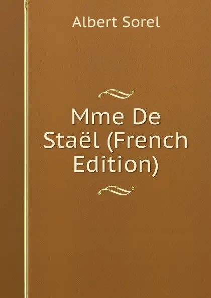 Обложка книги Mme De Stael (French Edition), Albert Sorel