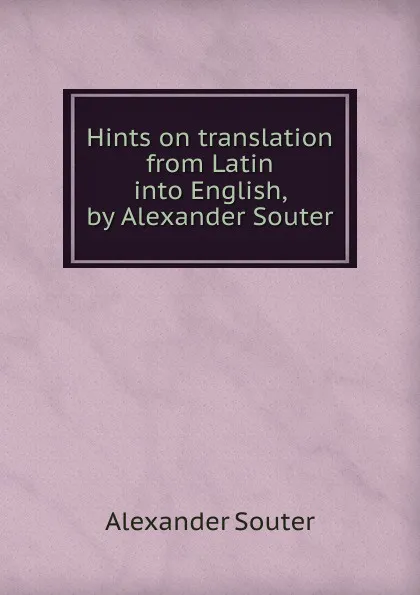 Обложка книги Hints on translation from Latin into English, by Alexander Souter, Alexander Souter