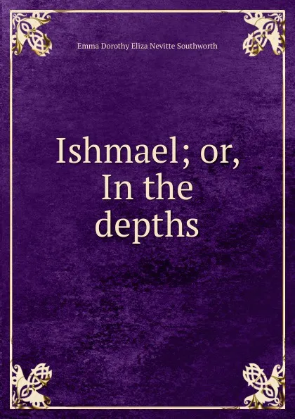 Обложка книги Ishmael; or, In the depths, Emma Dorothy Eliza Nevitte Southworth