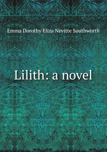 Обложка книги Lilith: a novel, Emma Dorothy Eliza Nevitte Southworth