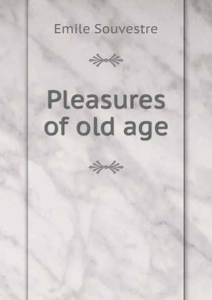 Обложка книги Pleasures of old age, Emile Souvestre