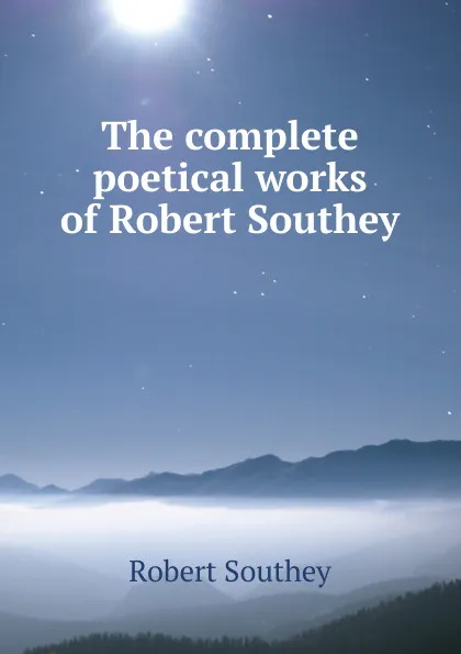Обложка книги The complete poetical works of Robert Southey, Robert Southey