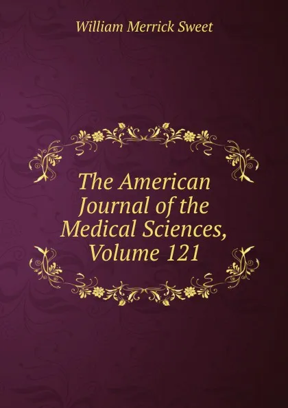 Обложка книги The American Journal of the Medical Sciences, Volume 121, William Merrick Sweet