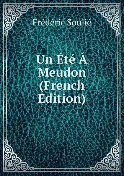 Обложка книги Un Ete A Meudon (French Edition), Frédéric Soulié