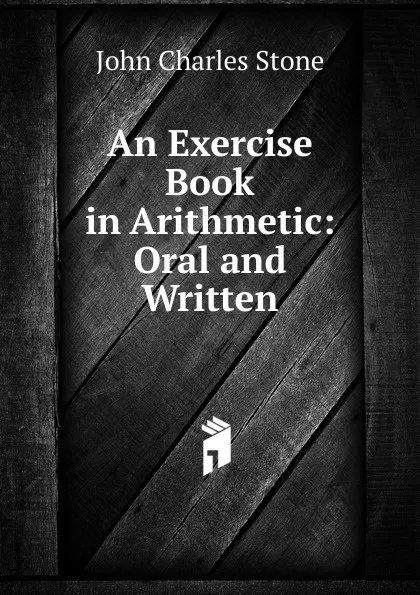 Обложка книги An Exercise Book in Arithmetic: Oral and Written, John Charles Stone