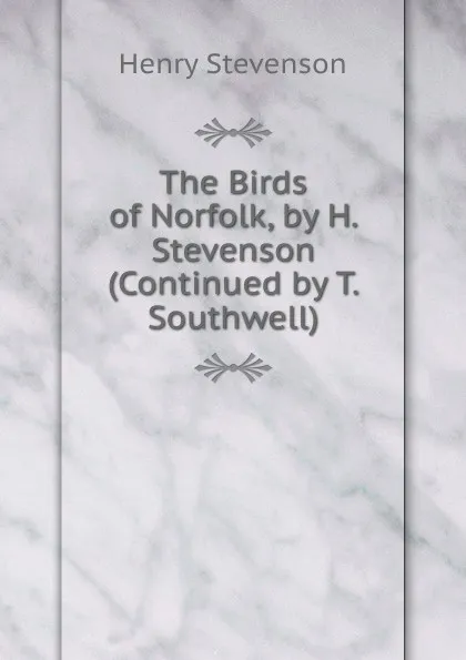 Обложка книги The Birds of Norfolk, by H. Stevenson (Continued by T. Southwell)., Henry Stevens