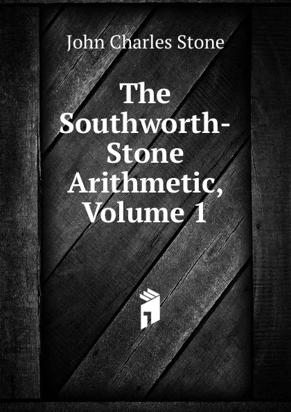 Обложка книги The Southworth-Stone Arithmetic, Volume 1, John Charles Stone