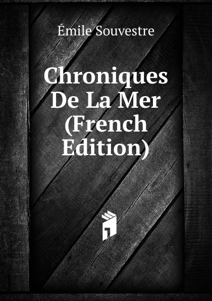 Обложка книги Chroniques De La Mer (French Edition), Emile Souvestre