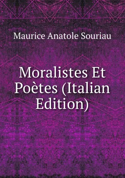 Обложка книги Moralistes Et Poetes (Italian Edition), Maurice Anatole Souriau