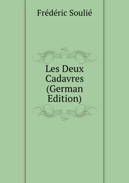 Обложка книги Les Deux Cadavres (German Edition), Frédéric Soulié