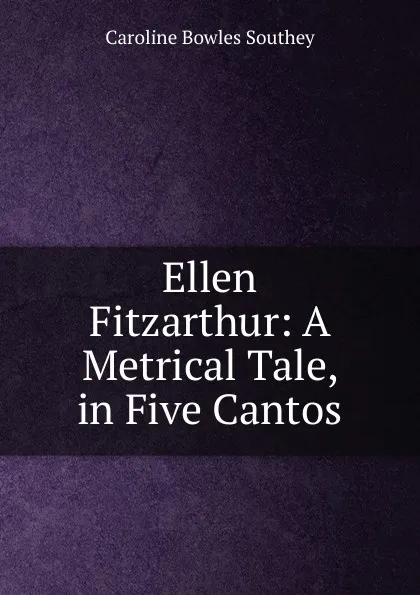 Обложка книги Ellen Fitzarthur: A Metrical Tale, in Five Cantos, Caroline Bowles Southey