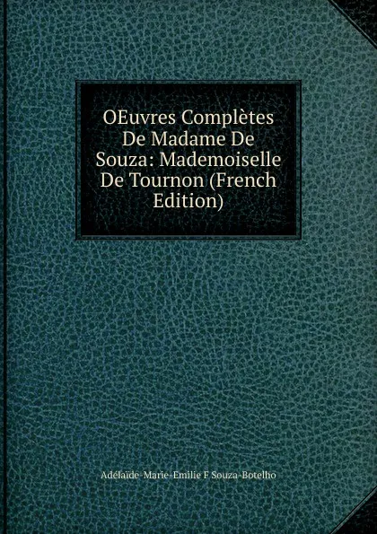 Обложка книги OEuvres Completes De Madame De Souza: Mademoiselle De Tournon (French Edition), Adélaïde-Marie-Emilie F Souza-Botelho