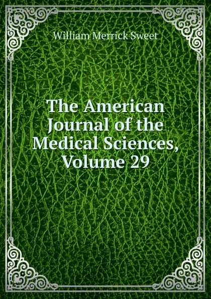 Обложка книги The American Journal of the Medical Sciences, Volume 29, William Merrick Sweet