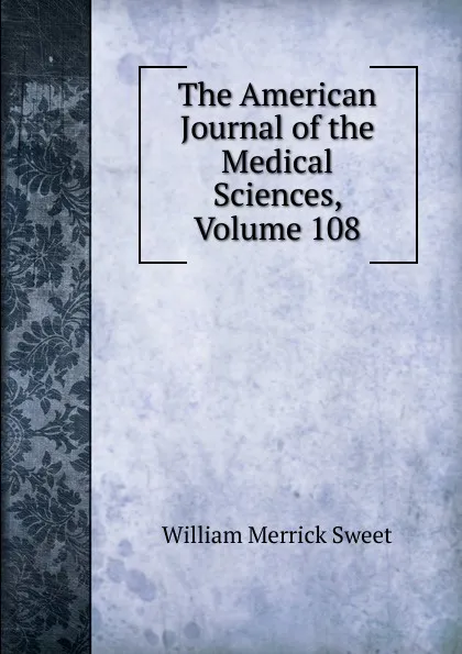 Обложка книги The American Journal of the Medical Sciences, Volume 108, William Merrick Sweet